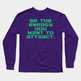 Be the energy you want to attract Long Sleeve T-Shirt